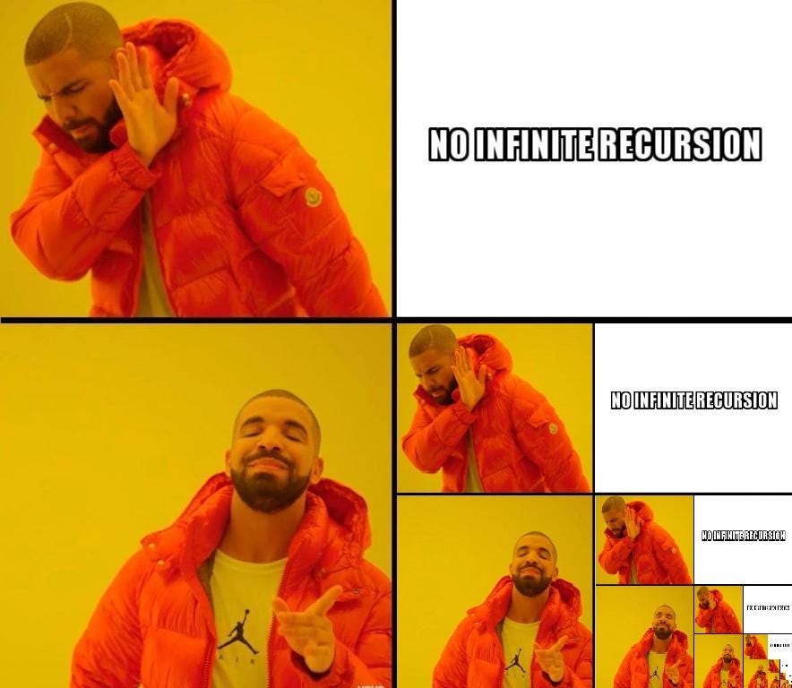 a 2x2 grid using the meme Drakeposting meme.  The upper left is Drake looking away, shielded by his hand. In the upper right is the phrase 'NO INFINITE RECURSION'. In the lower left, Drake smiles and points ahead. The lower right panel is an image of the full 2x2 comic, recursive in the lower right panel.
