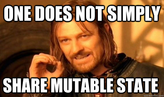 an instance of the 'One Does Not Simply...' meme, with Boromir from Lord of the Rings saying 'One does not simply share mutable state'